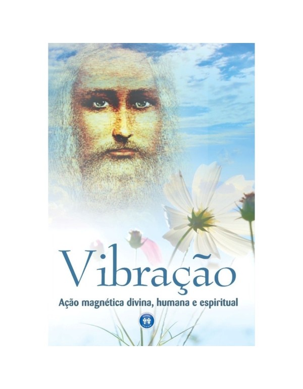 VIBRAÇÃO - AÇÃO MAGNÉTICA DIVINA, HUMANA E ES...