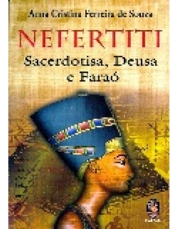Nefertiti Sacerdotisa, Deusa e Faraó 