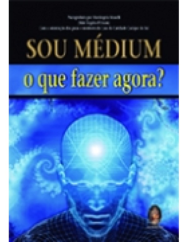 Sou Médium O Que Fazer Agora? (Esgotado na Editor...