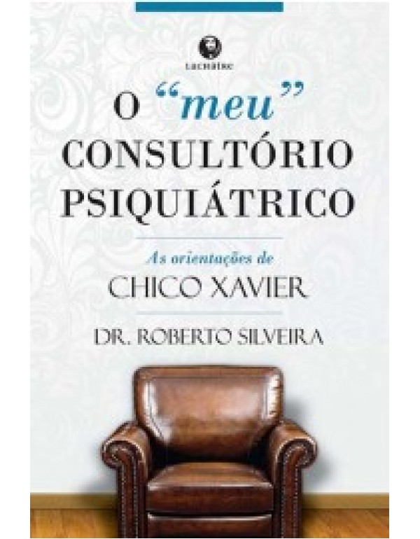 O “Meu” Consultório Psiquiátrico – As Orientações de Chico Xavier